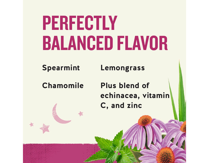 Sleepytime Echinacea Immune Support; PERFECTLY
BALANCED FLAVOR
Spearmint
Lemongrass
Chamomile
Plus blend of
echinacea, vitamin
C, and zinc