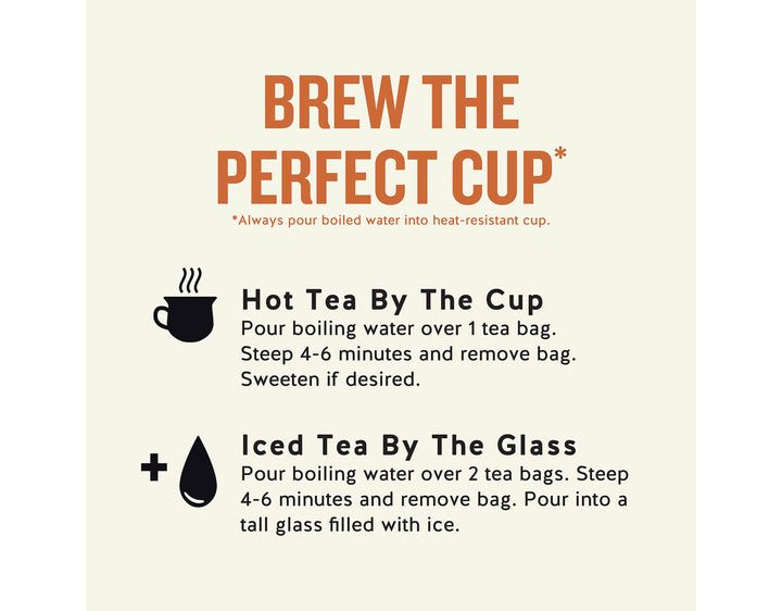 Country Peach Passion Herbal Tea; 
 BREW THE PERFECT CUP*
*Always pour boiled water into heat-resistant cup.
Hot Tea By The Cup Pour boiling water over 1 tea bag.
Steep 4-6 minutes and remove bag.
Sweeten if desired.
Iced Tea By The Glass
Pour boiling water over 2 tea bags. Steep 4-6 minutes and remove bag. Pour into a tall glass filled with ice.