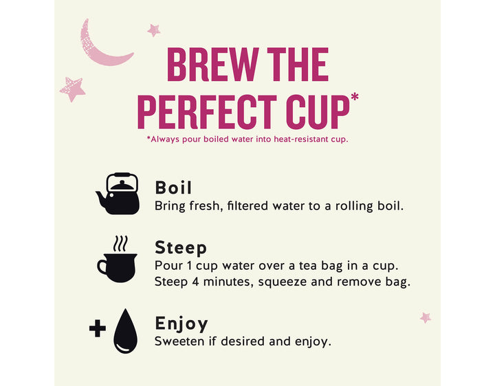 Sleepytime Echinacea Immune Support; BREW THE PERFECT CUP*
*Always pour boiled water into heat-resistant cup.
Boil
Bring fresh, filtered water to a rolling boil.
Steep
Pour 1 cup water over a tea bag in a cup.
Steep 4 minutes, squeeze and remove bag.
Enjoy
Sweeten if desired and enjoy.