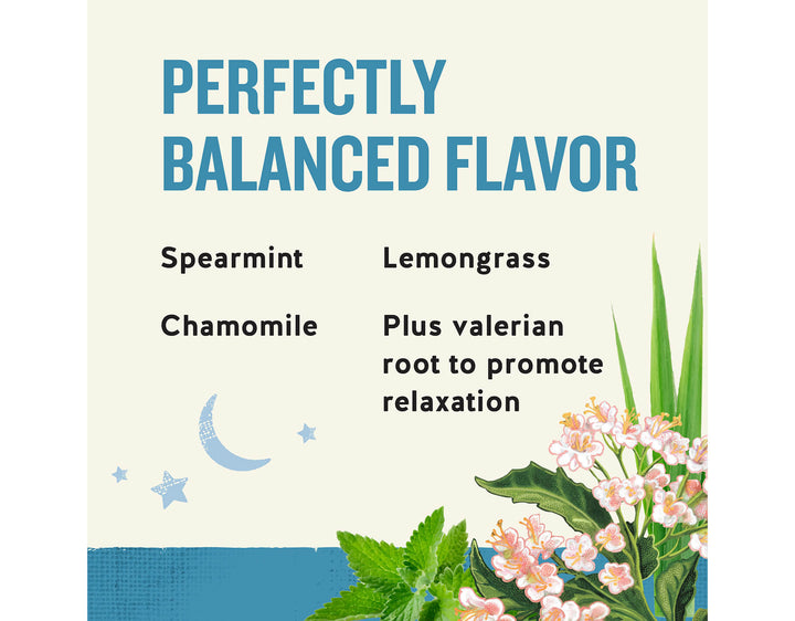 Sleepytime Extra Wellness Tea, 20 ct; PERFECTLY
BALANCED FLAVOR
Spearmint
Chamomile
Lemongrass
Plus valerian root to promote relaxation