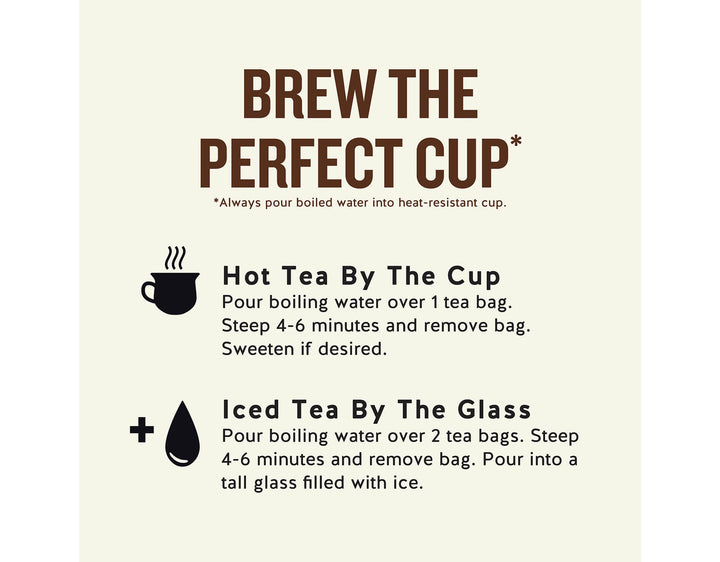 Fruit Tea Sampler; BREW THE PERFECT CUP*
*Always pour boiled water into heat-resistant cup.
Hot Tea By The Cup Pour boiling water over 1 tea bag.
Steep 4-6 minutes and remove bag.
Sweeten if desired.
Iced Tea By The Glass
Pour boiling water over 2 tea bags. Steep 4-6 minutes and remove bag. Pour into a tall glass filled with ice.