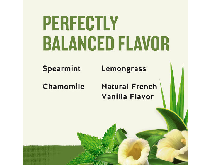 Sleepytime Vanilla Herbal Tea; PERFECTLY
BALANCED FLAVOR
Spearmint
Lemongrass
Chamomile
Natural French
Vanilla Flavor